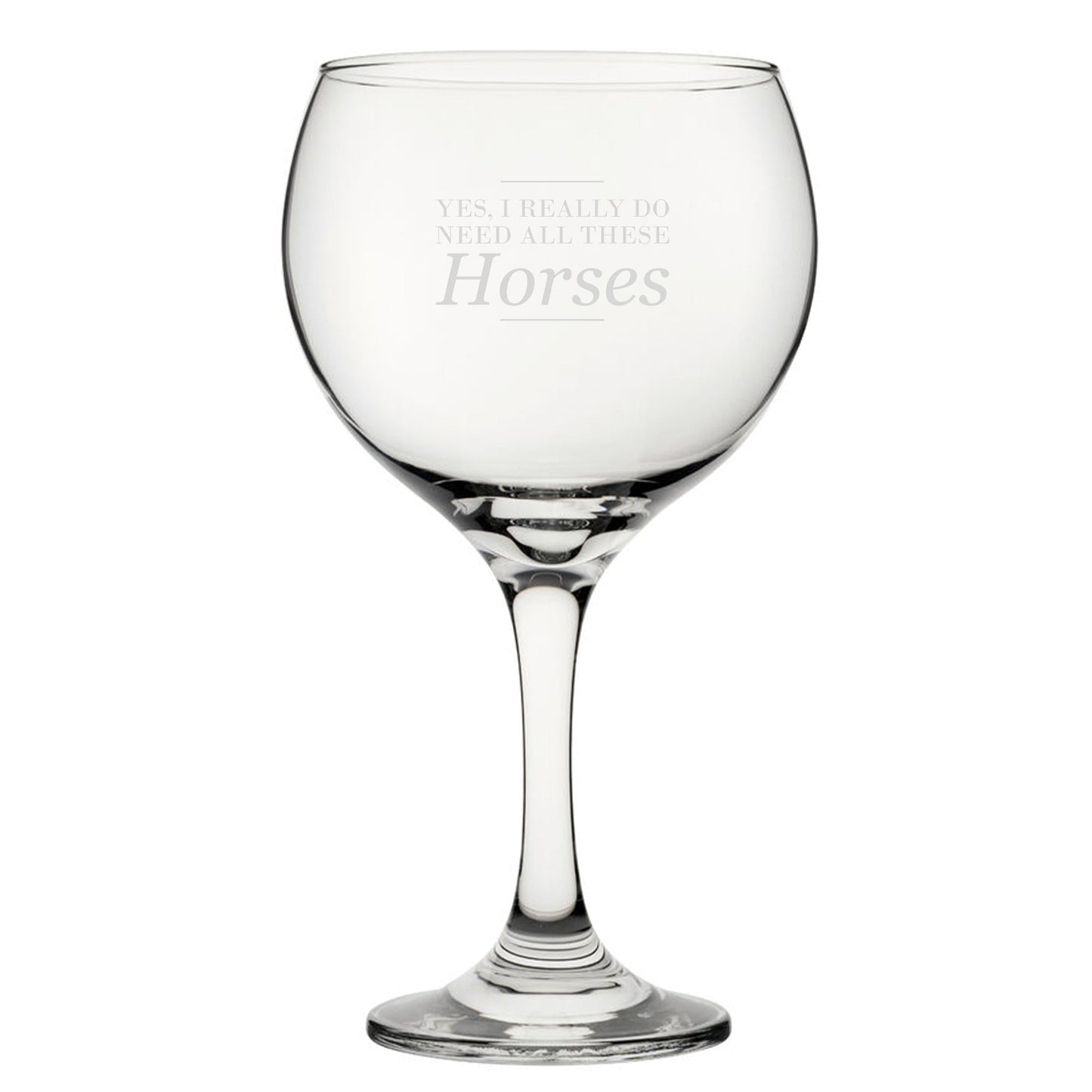 Yes, I Really Do Need All These Horses - Engraved Novelty Gin Balloon Cocktail Glass