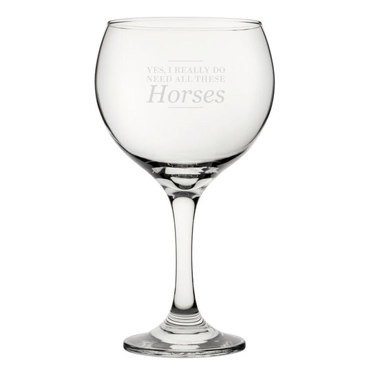 Yes, I Really Do Need All These Horses - Engraved Novelty Gin Balloon Cocktail Glass