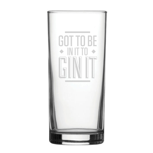 Got To Be In It To Gin It - Engraved Novelty Hiball Glass