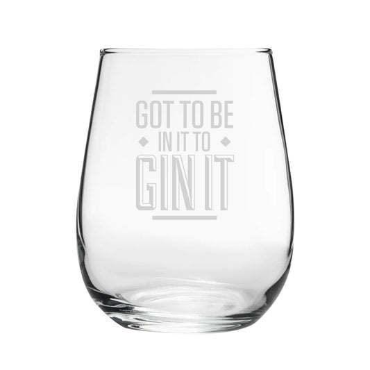 Got To Be In It To Gin It - Engraved Novelty Stemless Gin Tumbler